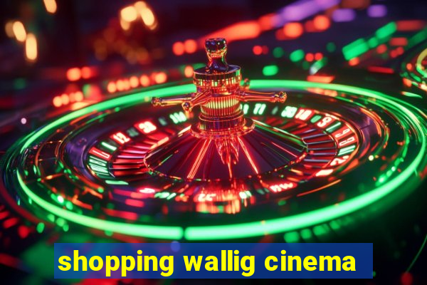 shopping wallig cinema